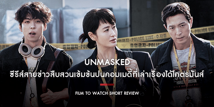 Unmasked : ซีรีส์สายข่าวสืบสวนเข้มข้นปนคอมเมดี้ที่เล่าเรื่องได้โคตรมันส์ | Film to Watch Short Review